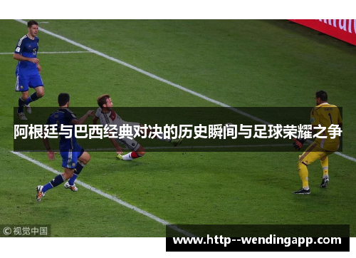 阿根廷与巴西经典对决的历史瞬间与足球荣耀之争 阿根廷与巴西经典对决的历史瞬间与足球荣耀之争