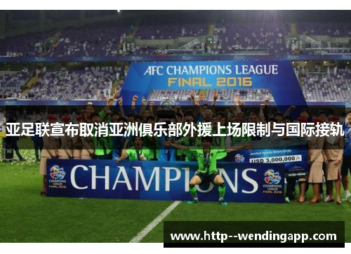 亚足联宣布取消亚洲俱乐部外援上场限制与国际接轨