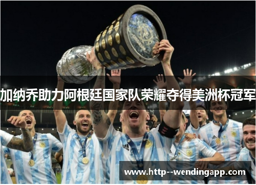 加纳乔助力阿根廷国家队荣耀夺得美洲杯冠军