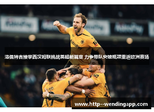 洛佩特吉接掌西汉姆联挑战英超新篇章 力争带队突破瓶颈重返欧洲赛场